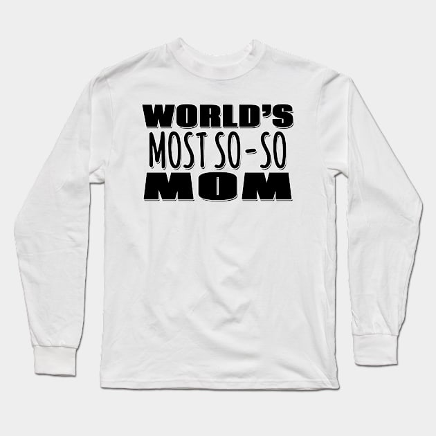 World's Most So-so  Mom Long Sleeve T-Shirt by Mookle